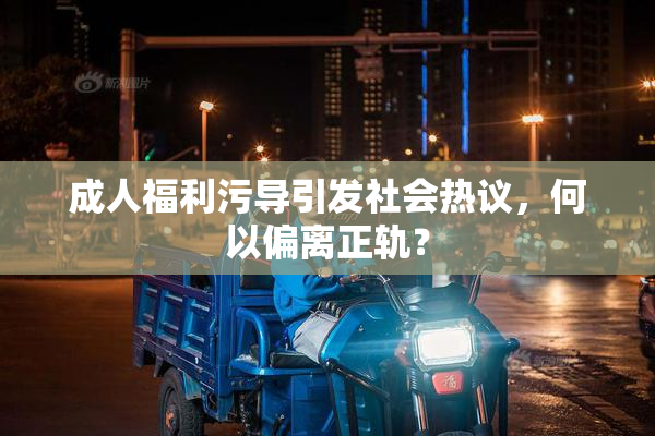 成人福利污导引发社会热议，何以偏离正轨？