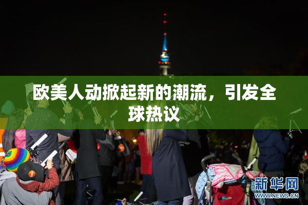 欧美人动掀起新的潮流，引发全球热议
