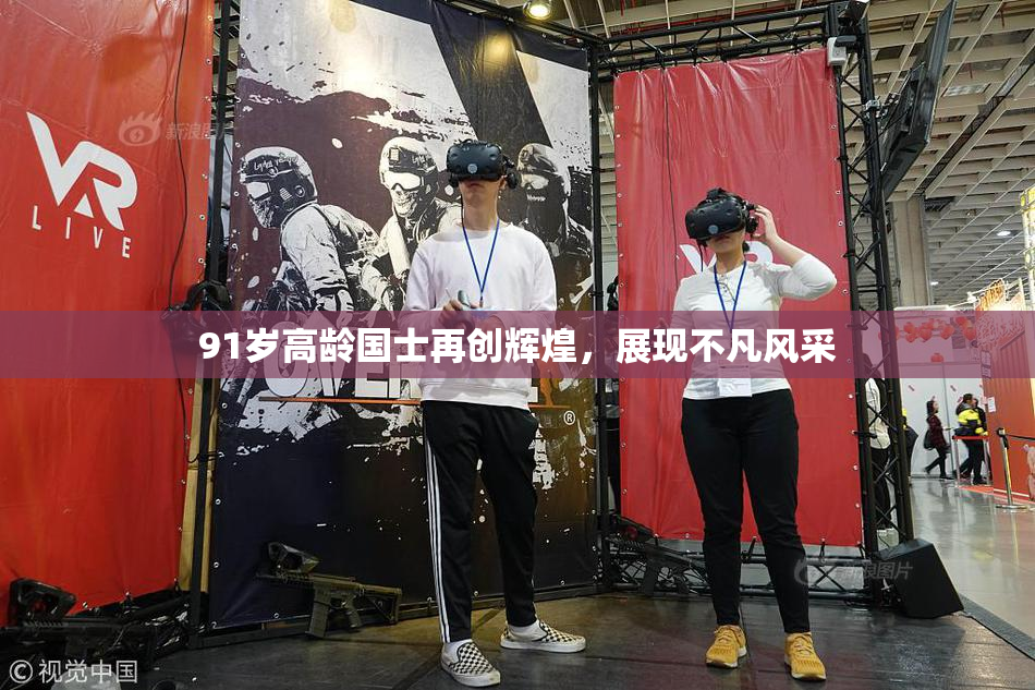 91岁高龄国士再创辉煌，展现不凡风采