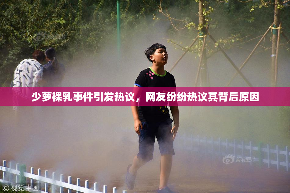 少萝裸乳事件引发热议，网友纷纷热议其背后原因