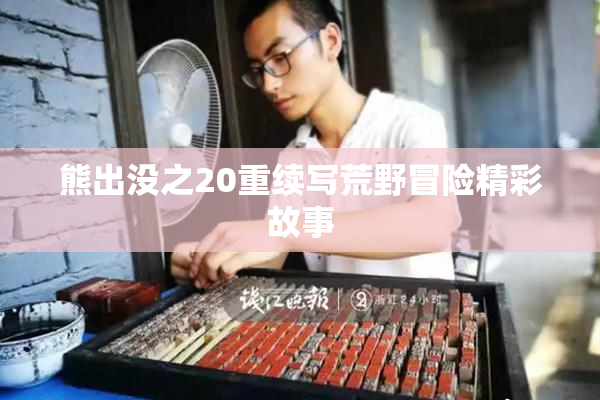 熊出没之20重续写荒野冒险精彩故事