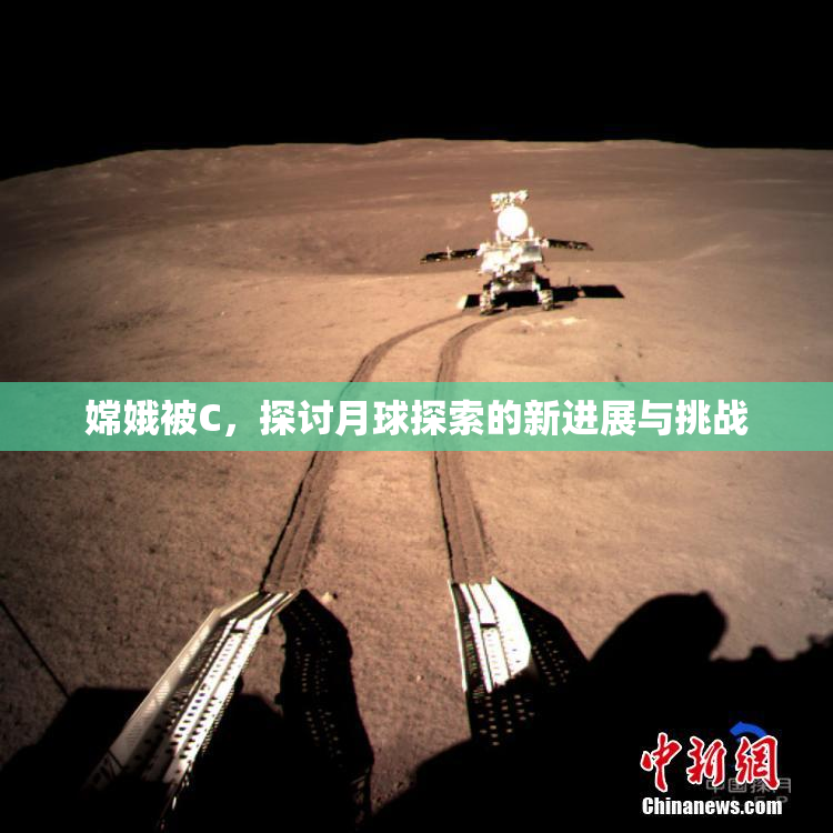 嫦娥被C，探讨月球探索的新进展与挑战