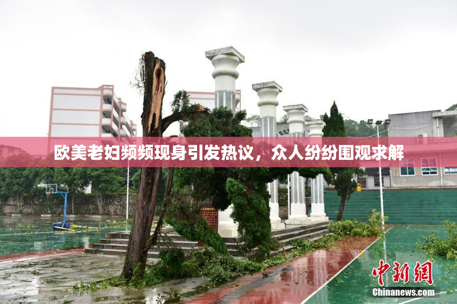 欧美老妇频频现身引发热议，众人纷纷围观求解