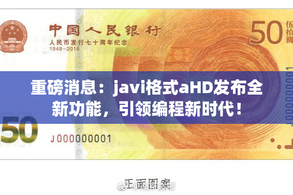 重磅消息：javi格式aHD发布全新功能，引领编程新时代！