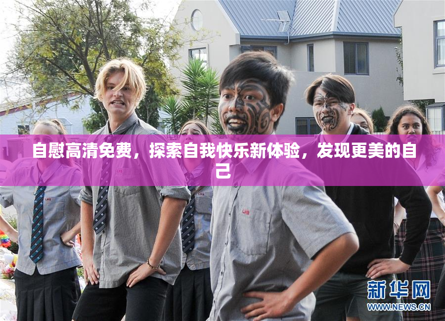 自慰高清免费，探索自我快乐新体验，发现更美的自己