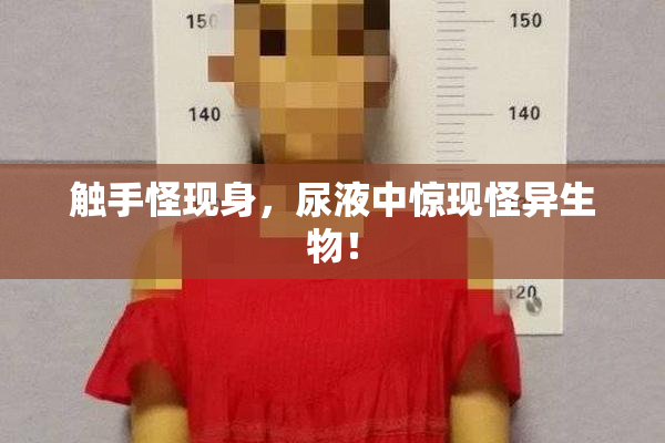 触手怪现身，尿液中惊现怪异生物！