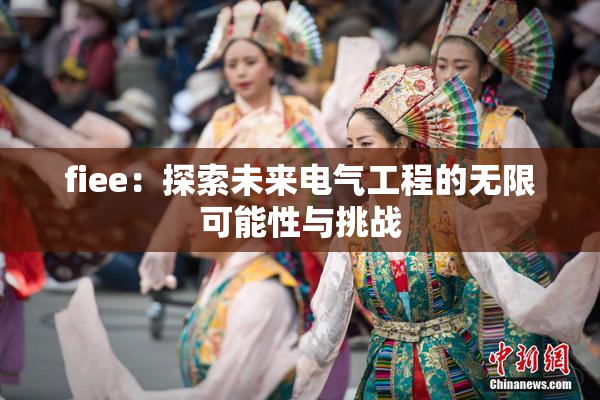 fiee：探索未来电气工程的无限可能性与挑战