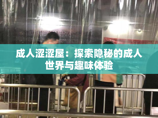 成人涩涩屋：探索隐秘的成人世界与趣味体验