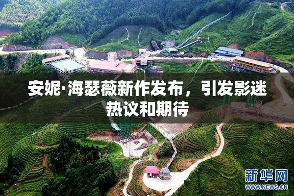 安妮·海瑟薇新作发布，引发影迷热议和期待