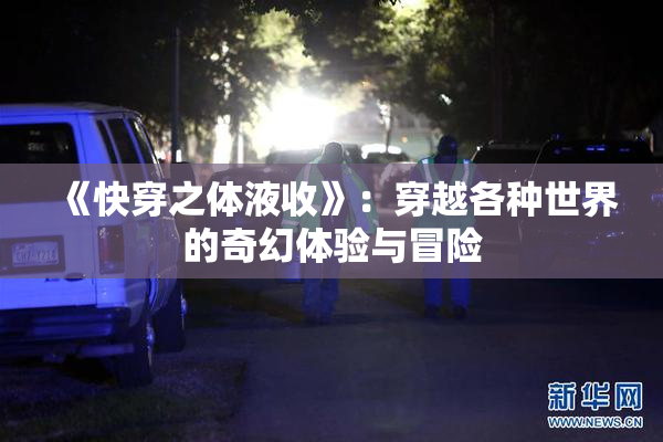 《快穿之体液收》：穿越各种世界的奇幻体验与冒险