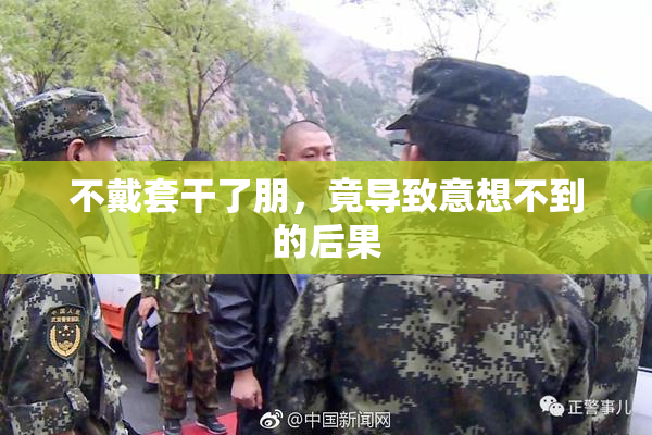 不戴套干了朋，竟导致意想不到的后果