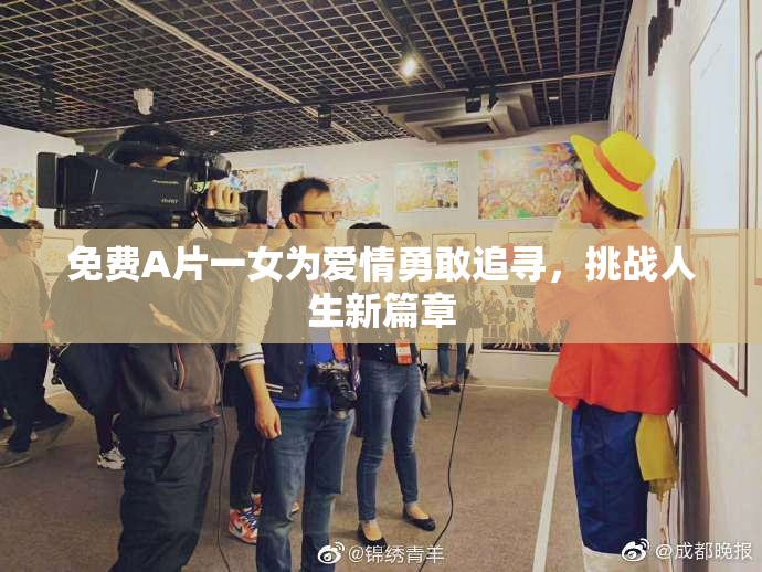 免费A片一女为爱情勇敢追寻，挑战人生新篇章