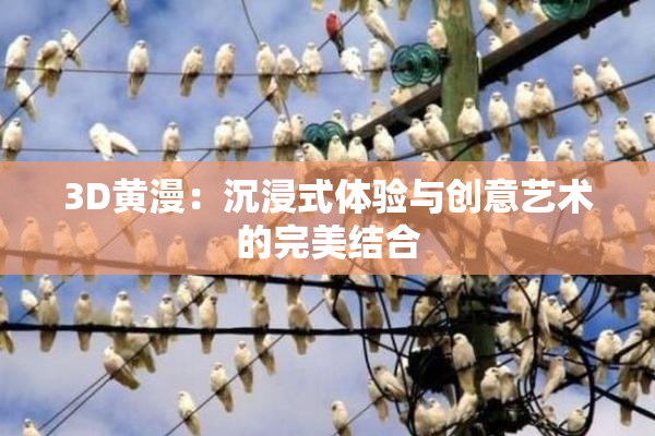 3D黄漫：沉浸式体验与创意艺术的完美结合