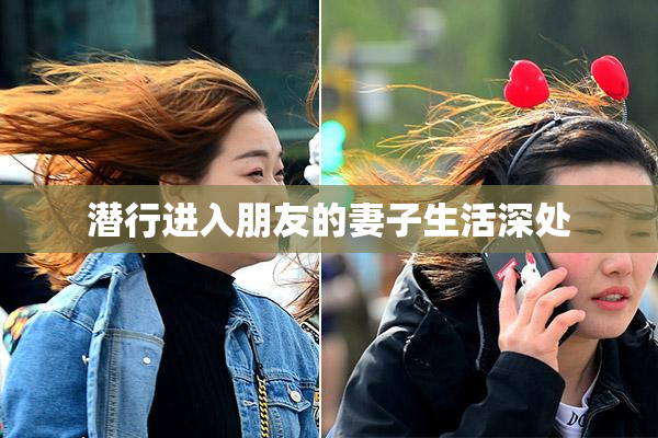 潜行进入朋友的妻子生活深处
