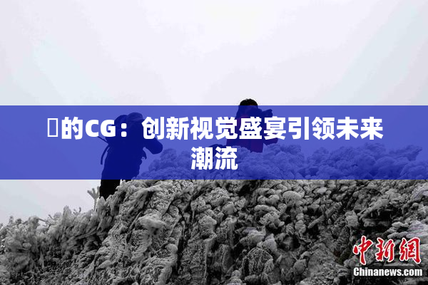 暃的CG：创新视觉盛宴引领未来潮流