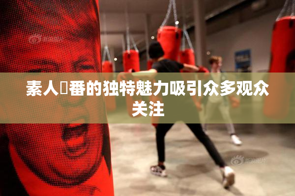 素人蘭番的独特魅力吸引众多观众关注