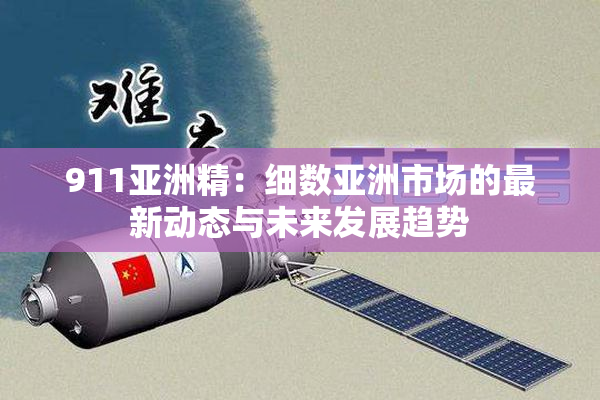 911亚洲精：细数亚洲市场的最新动态与未来发展趋势