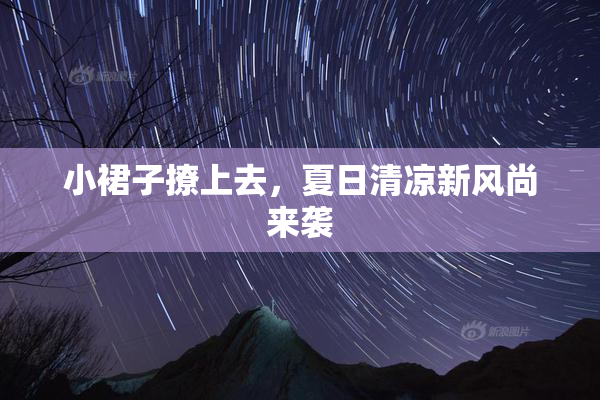 小裙子撩上去，夏日清凉新风尚来袭