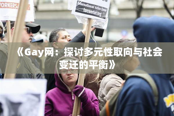 《Gay网：探讨多元性取向与社会变迁的平衡》