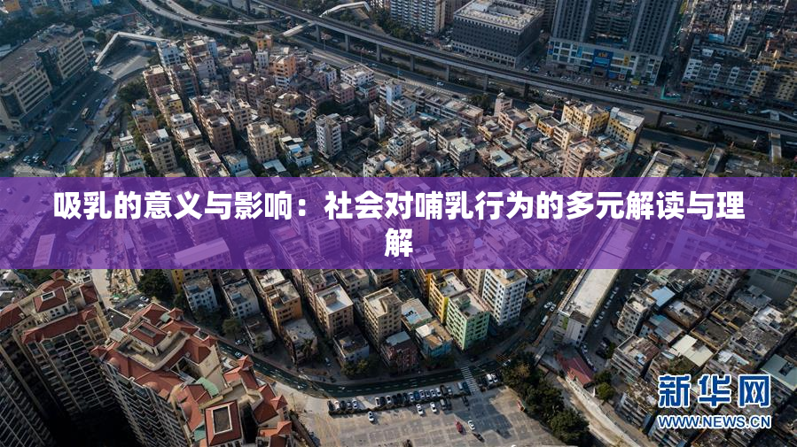 吸乳的意义与影响：社会对哺乳行为的多元解读与理解