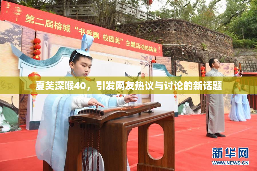 夏芙深喉40，引发网友热议与讨论的新话题