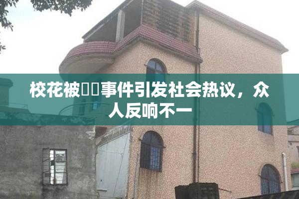 校花被❌‌事件引发社会热议，众人反响不一