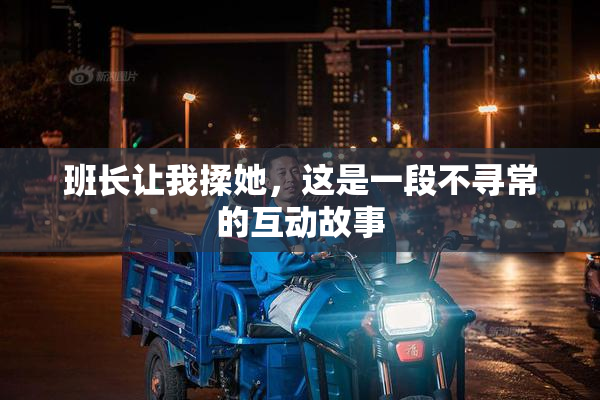 班长让我揉她，这是一段不寻常的互动故事