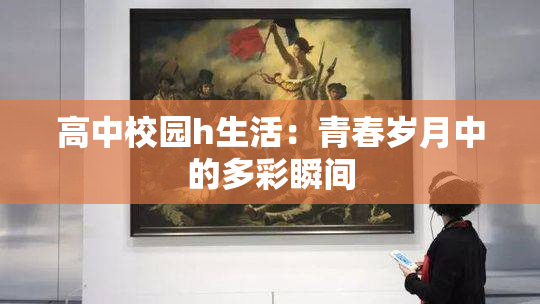 高中校园h生活：青春岁月中的多彩瞬间