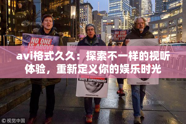 avi格式久久：探索不一样的视听体验，重新定义你的娱乐时光