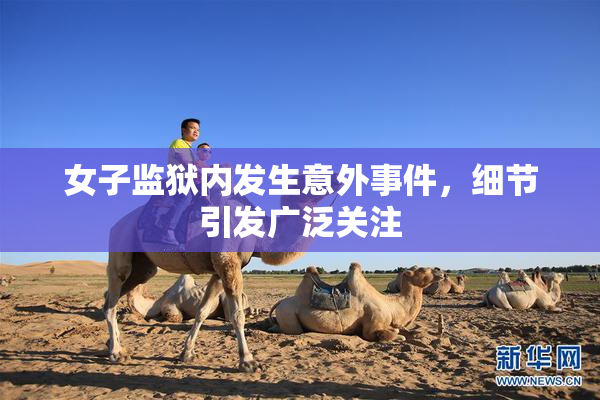 女子监狱内发生意外事件，细节引发广泛关注