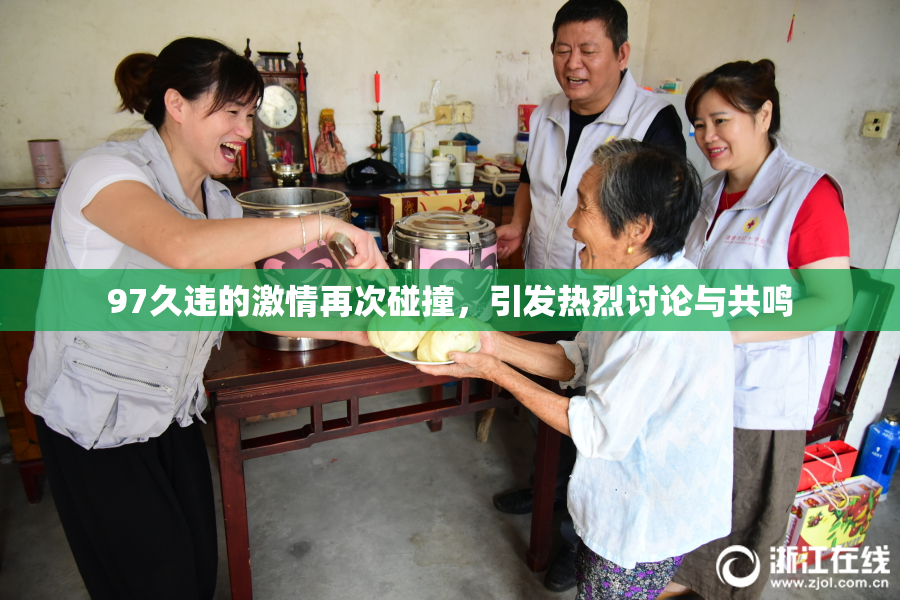 97久违的激情再次碰撞，引发热烈讨论与共鸣