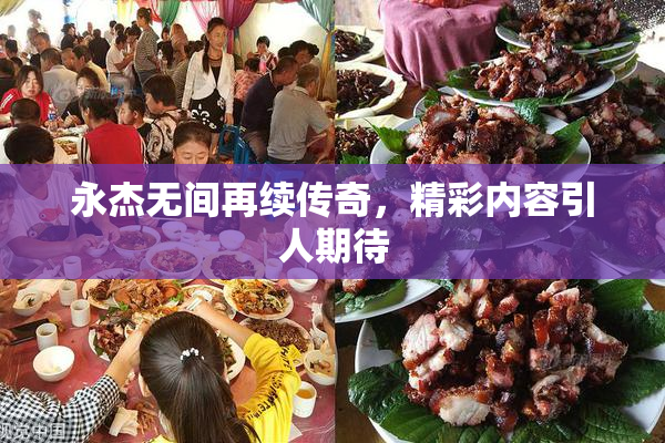 永杰无间再续传奇，精彩内容引人期待