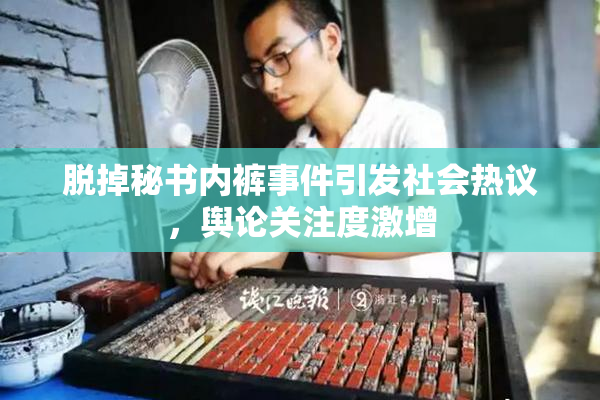 脱掉秘书内裤事件引发社会热议，舆论关注度激增