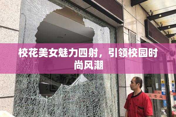 校花美女魅力四射，引领校园时尚风潮