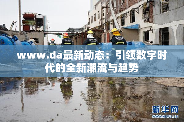 www.da最新动态：引领数字时代的全新潮流与趋势