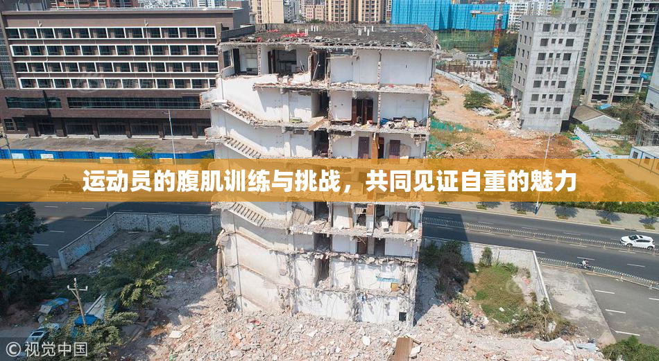 运动员的腹肌训练与挑战，共同见证自重的魅力