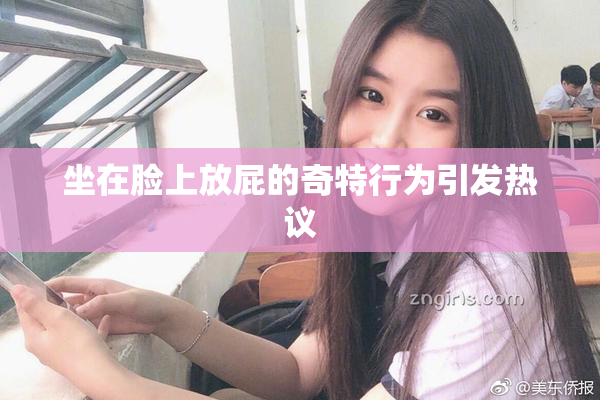 坐在脸上放屁的奇特行为引发热议