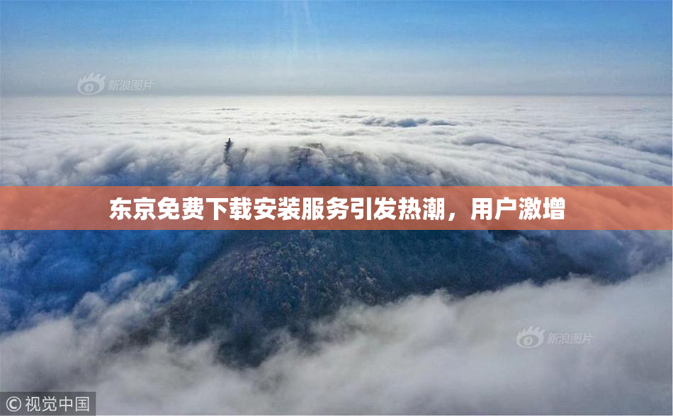 东京免费下载安装服务引发热潮，用户激增