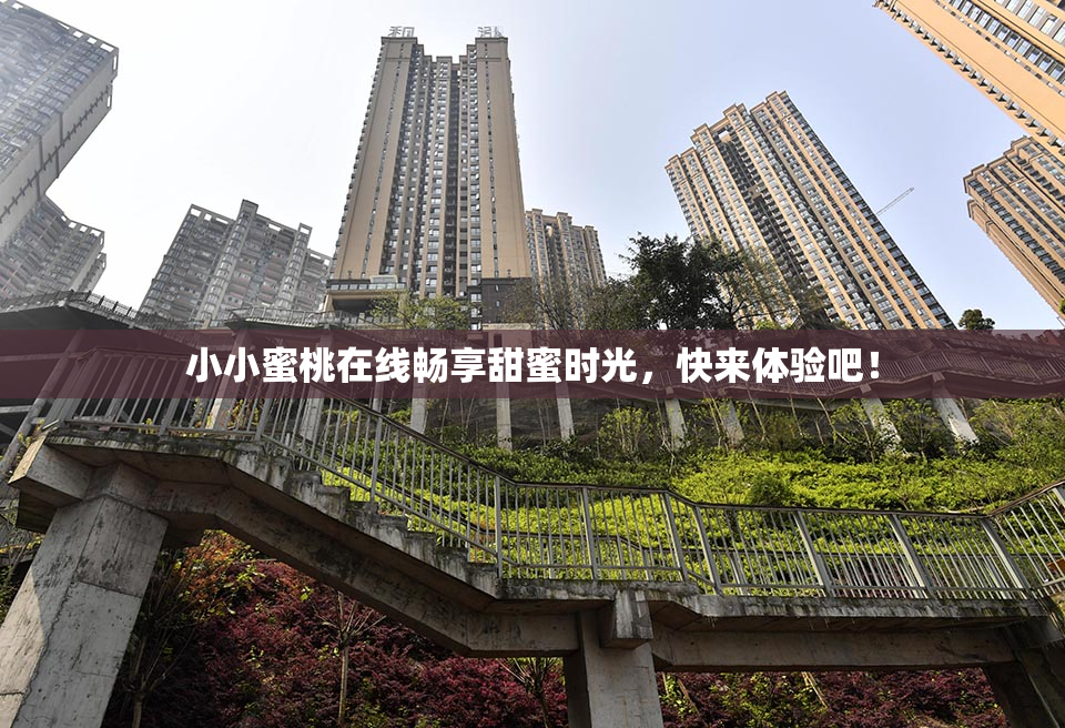 小小蜜桃在线畅享甜蜜时光，快来体验吧！
