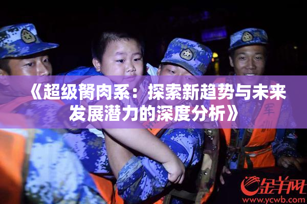《超级胬肉系：探索新趋势与未来发展潜力的深度分析》