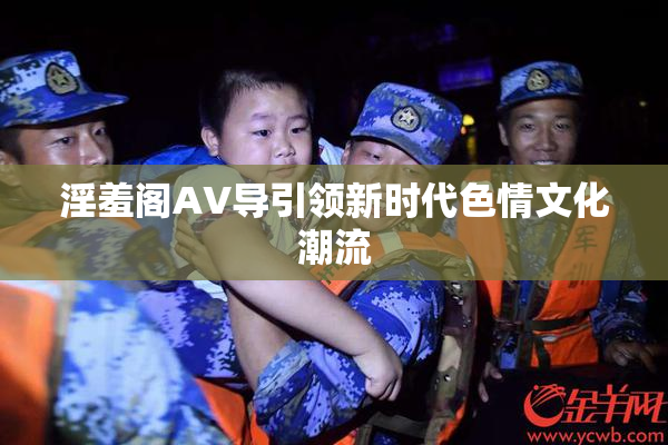 淫羞阁AV导引领新时代色情文化潮流