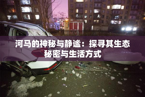 河马的神秘与静谧：探寻其生态秘密与生活方式