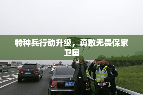 特种兵行动升级，勇敢无畏保家卫国