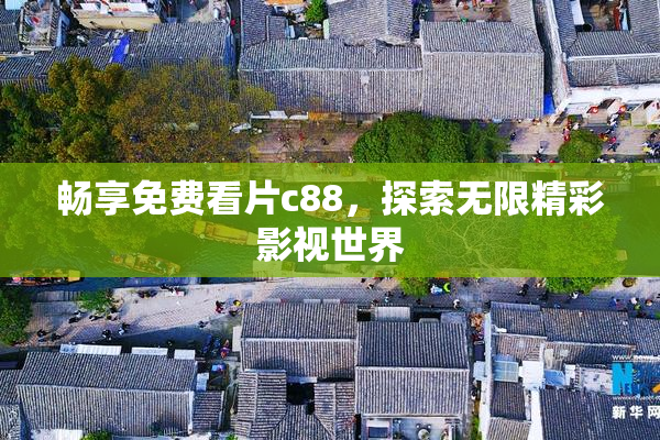 畅享免费看片c88，探索无限精彩影视世界