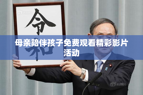 母亲陪伴孩子免费观看精彩影片活动