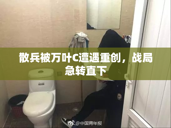 散兵被万叶C遭遇重创，战局急转直下
