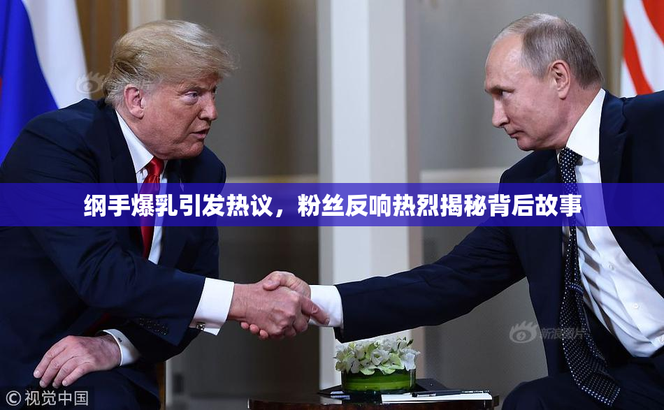 纲手爆乳引发热议，粉丝反响热烈揭秘背后故事