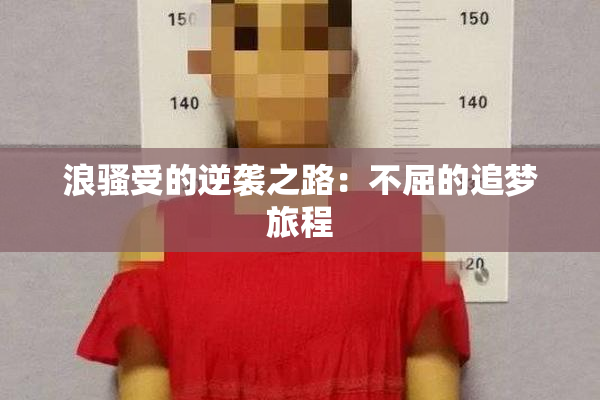 浪骚受的逆袭之路：不屈的追梦旅程