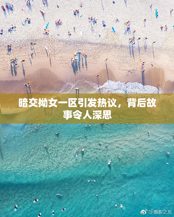 暗交拗女一区引发热议，背后故事令人深思