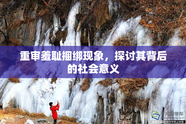 重审羞耻捆绑现象，探讨其背后的社会意义